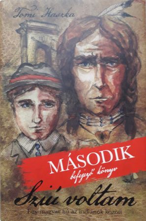 Sziú voltam - második, befejező könyv - Egy magyar fiú az indiánok között